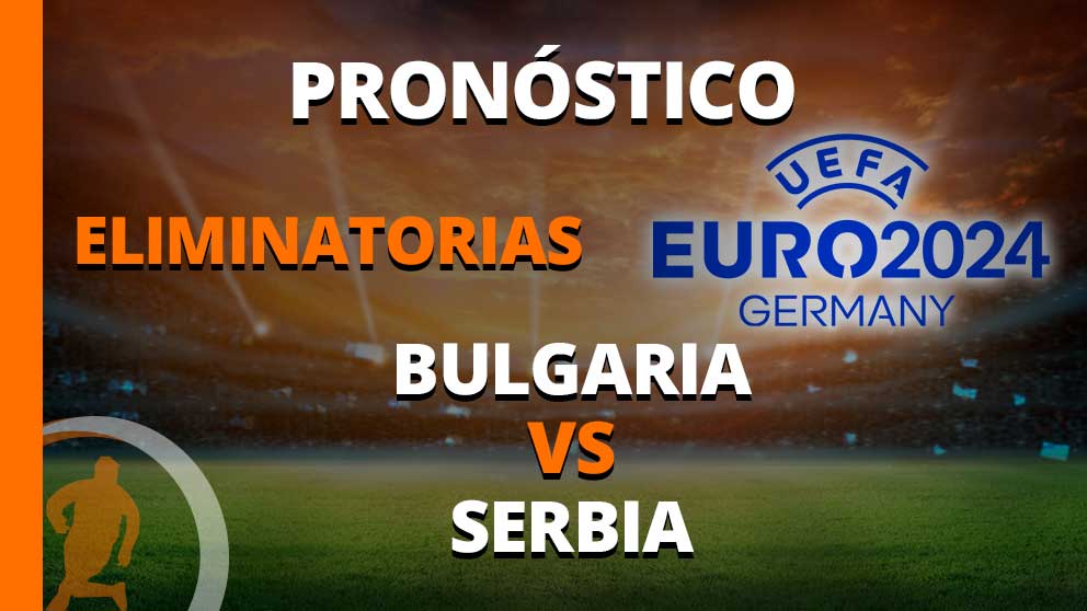 pronostico eliminatorias uefa euro bulgaria vs serbia 20 junio 2023